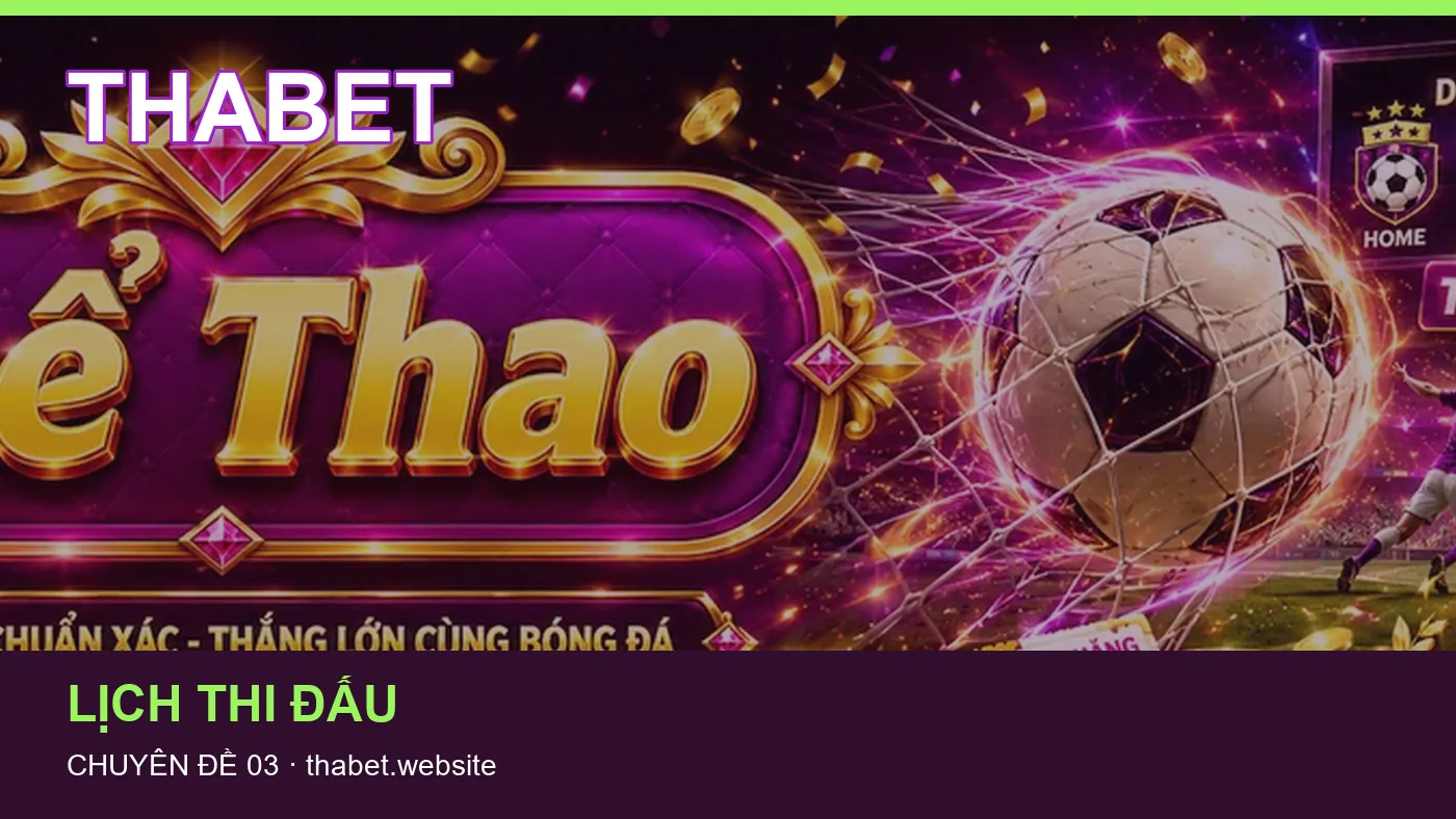 Lịch thi đấu: những thuật ngữ cần hiểu khi tra cứu THABET